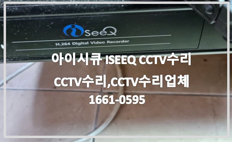 아이시큐 ISEEQ CCTV수리,CCTV수리업체,CCTV설치업체,CCTV수리,CCTV설치,CCTV문의.JPG